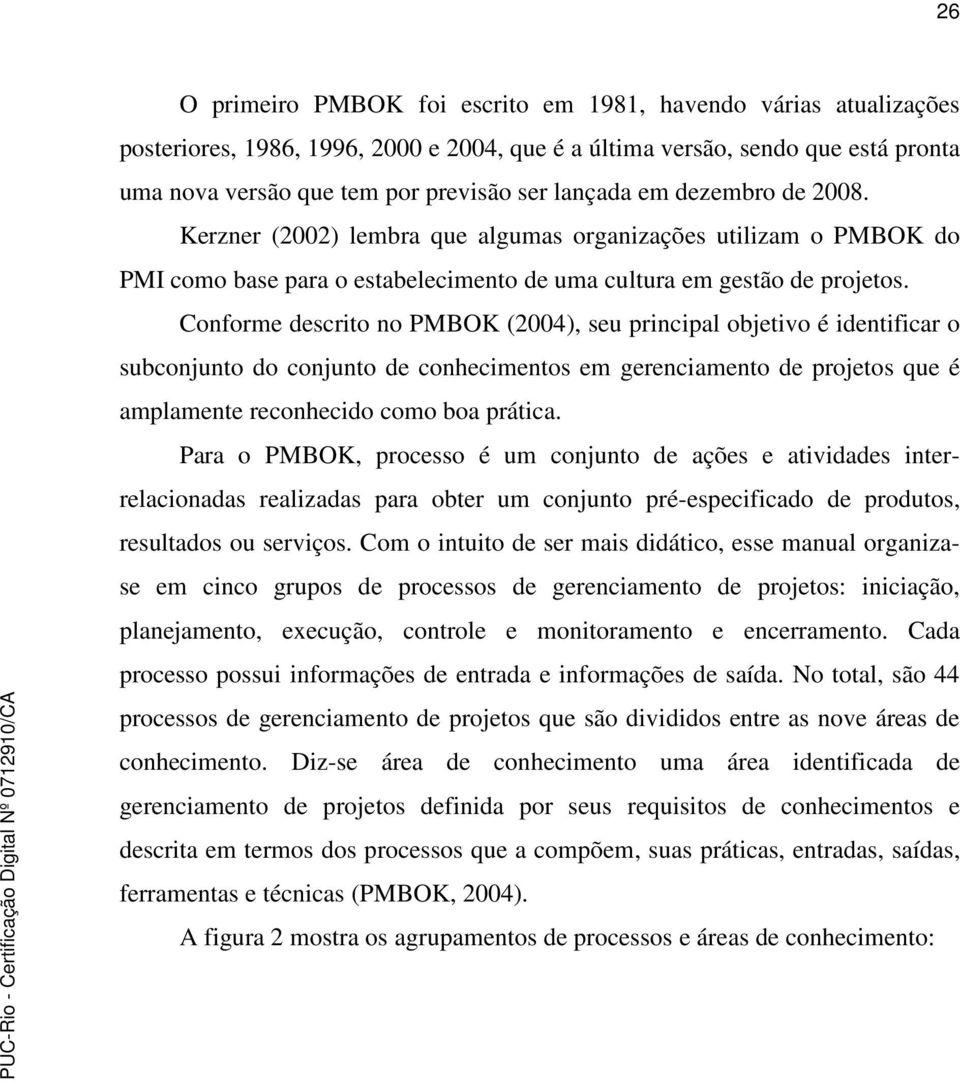 Conforme descrito no PMBOK (2004), seu principal objetivo é identificar o subconjunto do conjunto de conhecimentos em gerenciamento de projetos que é amplamente reconhecido como boa prática.