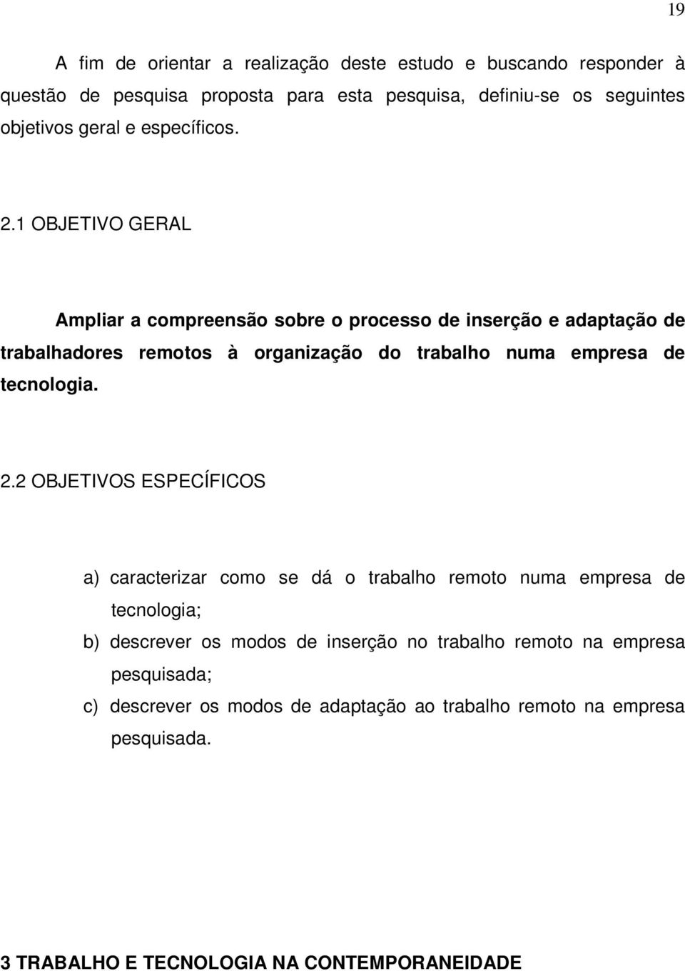 1 OBJETIVO GERAL Ampliar a compreensão sobre o processo de inserção e adaptação de trabalhadores remotos à organização do trabalho numa empresa de tecnologia.