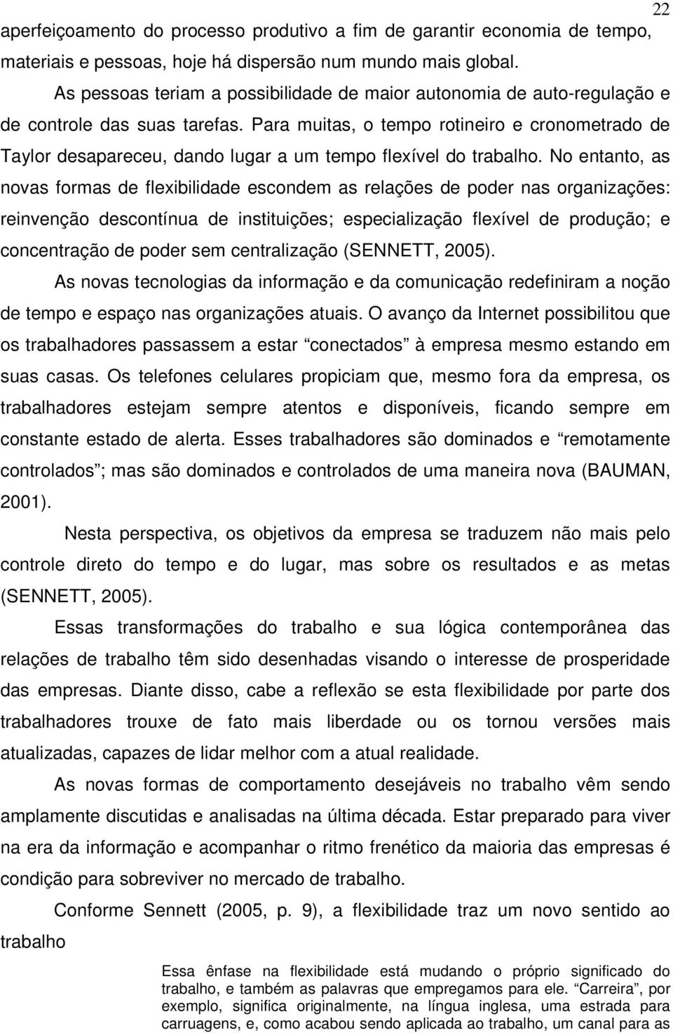 Para muitas, o tempo rotineiro e cronometrado de Taylor desapareceu, dando lugar a um tempo flexível do trabalho.