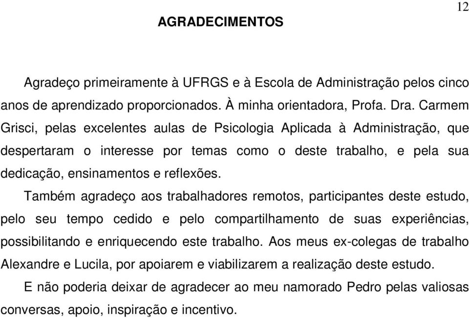 Também agradeço aos trabalhadores remotos, participantes deste estudo, pelo seu tempo cedido e pelo compartilhamento de suas experiências, possibilitando e enriquecendo este trabalho.