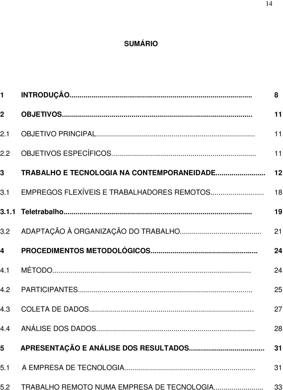 2 ADAPTAÇÃO À ORGANIZAÇÃO DO TRABALHO... 21 4 PROCEDIMENTOS METODOLÓGICOS... 24 4.1 MÉTODO... 24 4.2 PARTICIPANTES... 25 4.