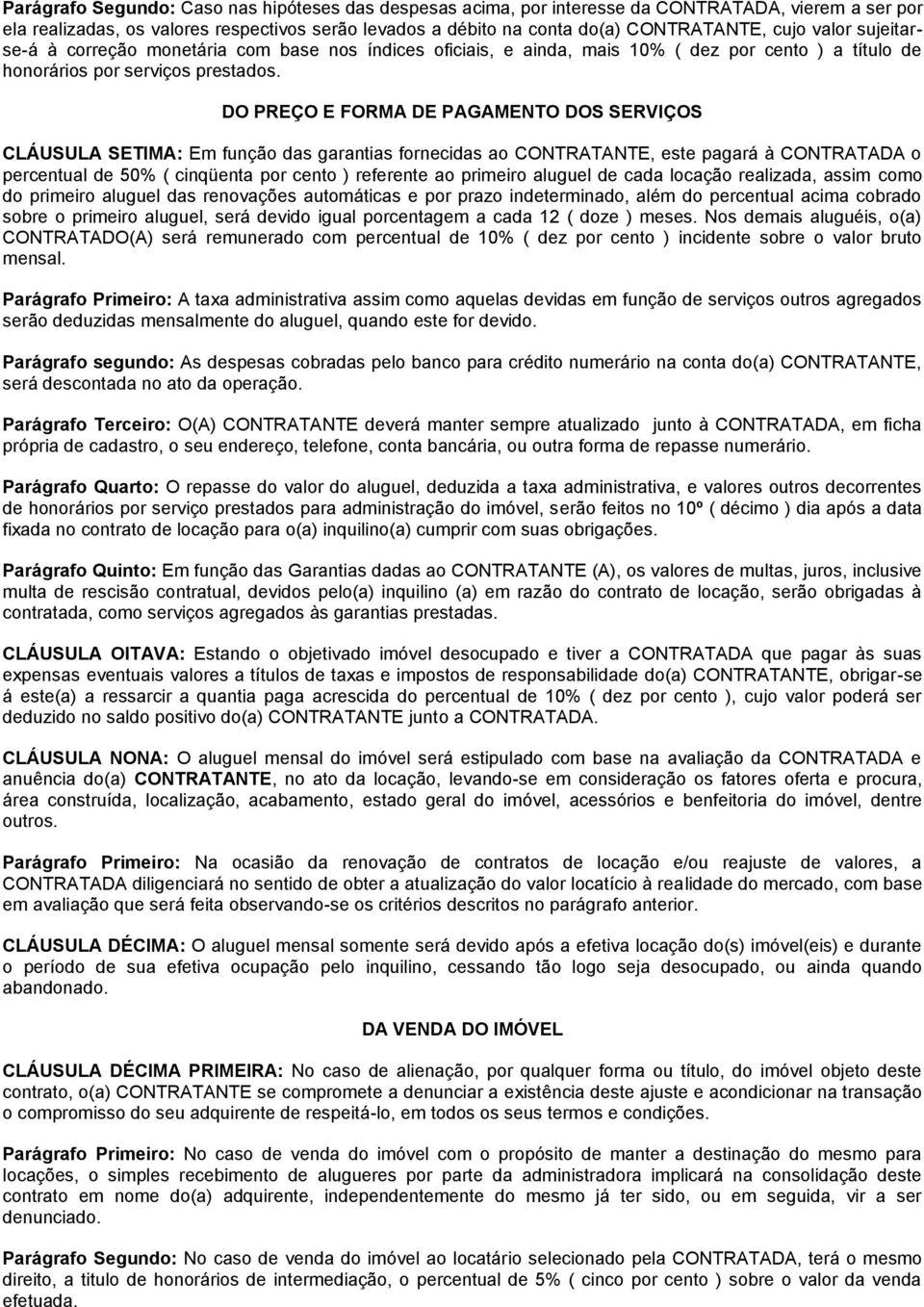 DO PREÇO E FORMA DE PAGAMENTO DOS SERVIÇOS CLÁUSULA SETIMA: Em função das garantias fornecidas ao CONTRATANTE, este pagará à CONTRATADA o percentual de 50% ( cinqüenta por cento ) referente ao