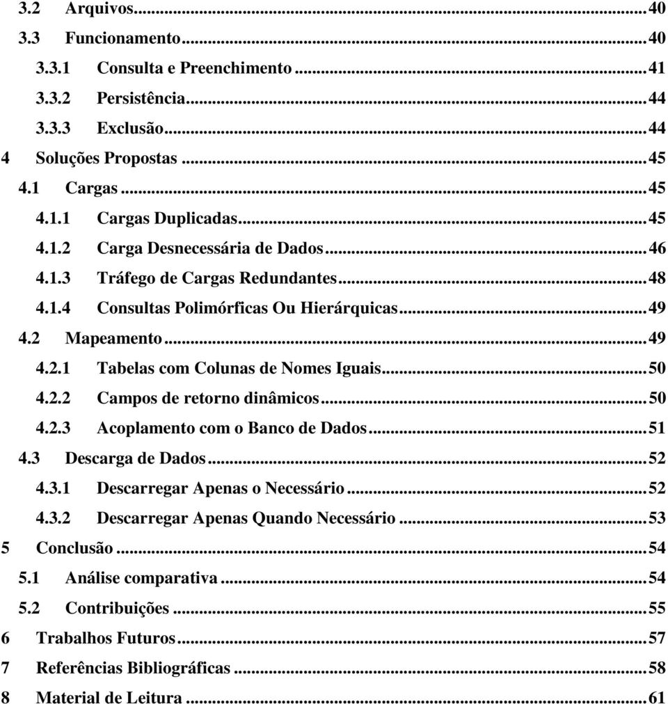 ..50 4.2.2 Campos de retorno dinâmicos...50 4.2.3 Acoplamento com o Banco de Dados...51 4.3 Descarga de Dados...52 4.3.1 Descarregar Apenas o Necessário...52 4.3.2 Descarregar Apenas Quando Necessário.