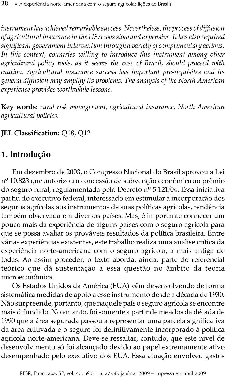 In this context, countries willing to introduce this instrument among other agricultural policy tools, as it seems the case of Brazil, should proceed with caution.