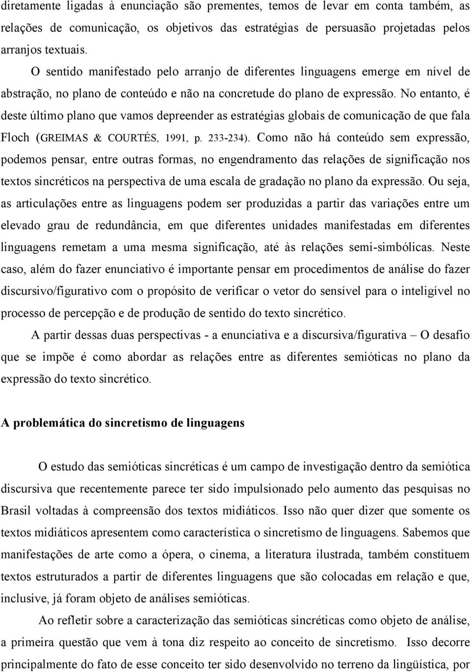 No entanto, é deste último plano que vamos depreender as estratégias globais de comunicação de que fala Floch (GREIMAS & COURTÉS, 1991, p. 233-234).