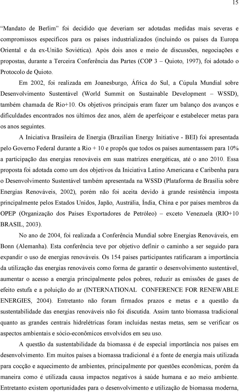 Em 2002, foi realizada em Joanesburgo, África do Sul, a Cúpula Mundial sobre Desenvolvimento Sustentável (World Summit on Sustainable Development WSSD), também chamada de Rio+10.