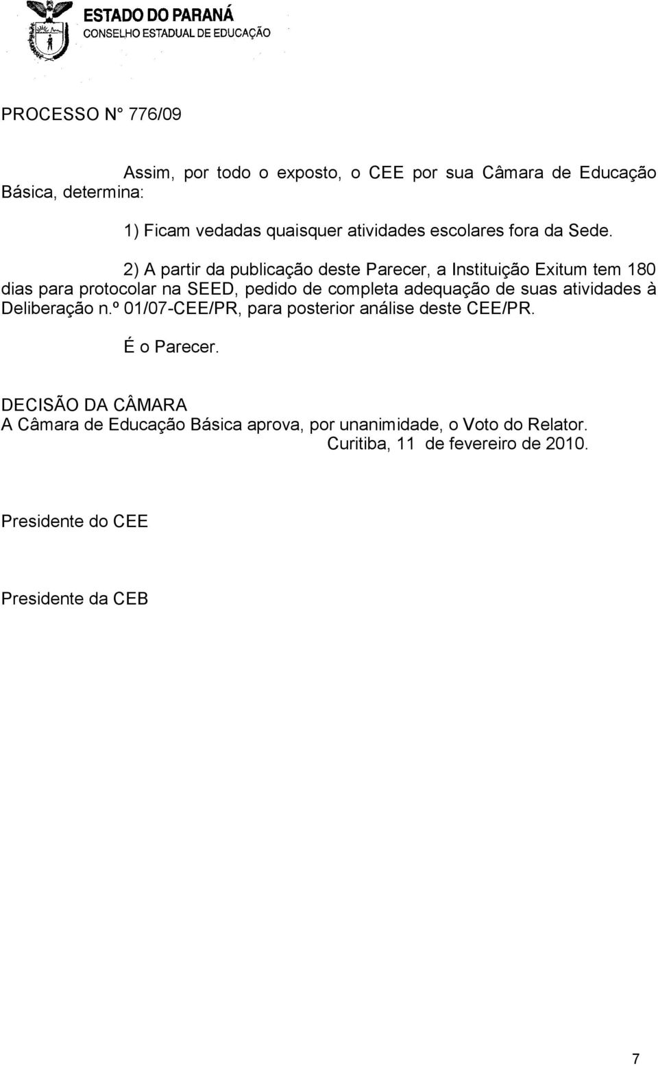 2) A partir da publicação deste Parecer, a Instituição Exitum tem 180 dias para protocolar na SEED, pedido de completa adequação de