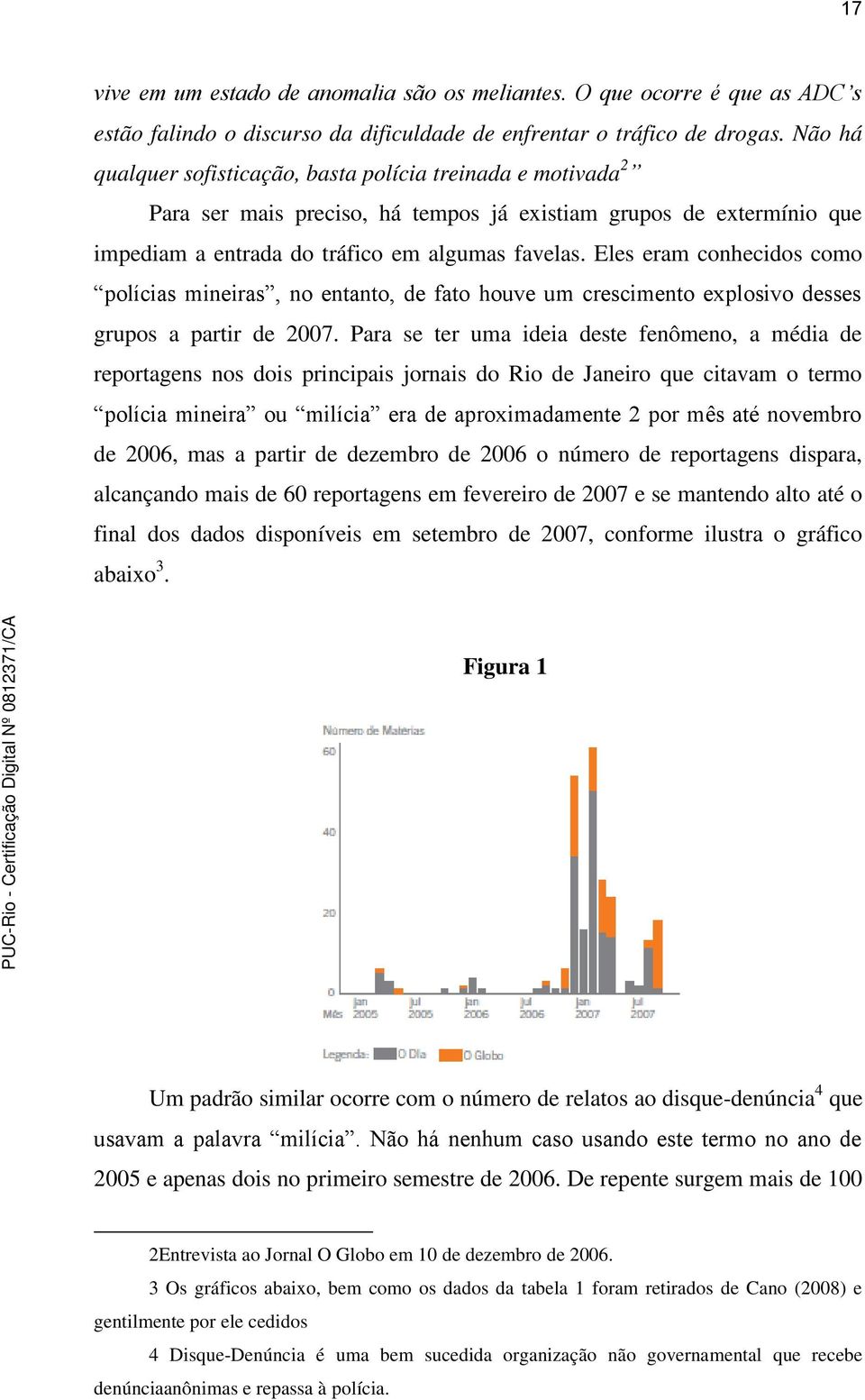 Eles eram conhecidos como polícias mineiras, no entanto, de fato houve um crescimento explosivo desses grupos a partir de 2007.