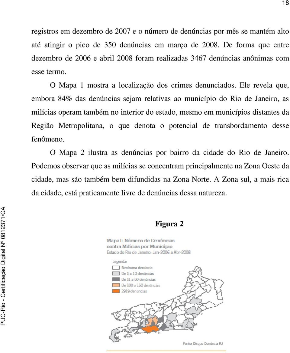 Ele revela que, embora 84% das denúncias sejam relativas ao município do Rio de Janeiro, as milícias operam também no interior do estado, mesmo em municípios distantes da Região Metropolitana, o que