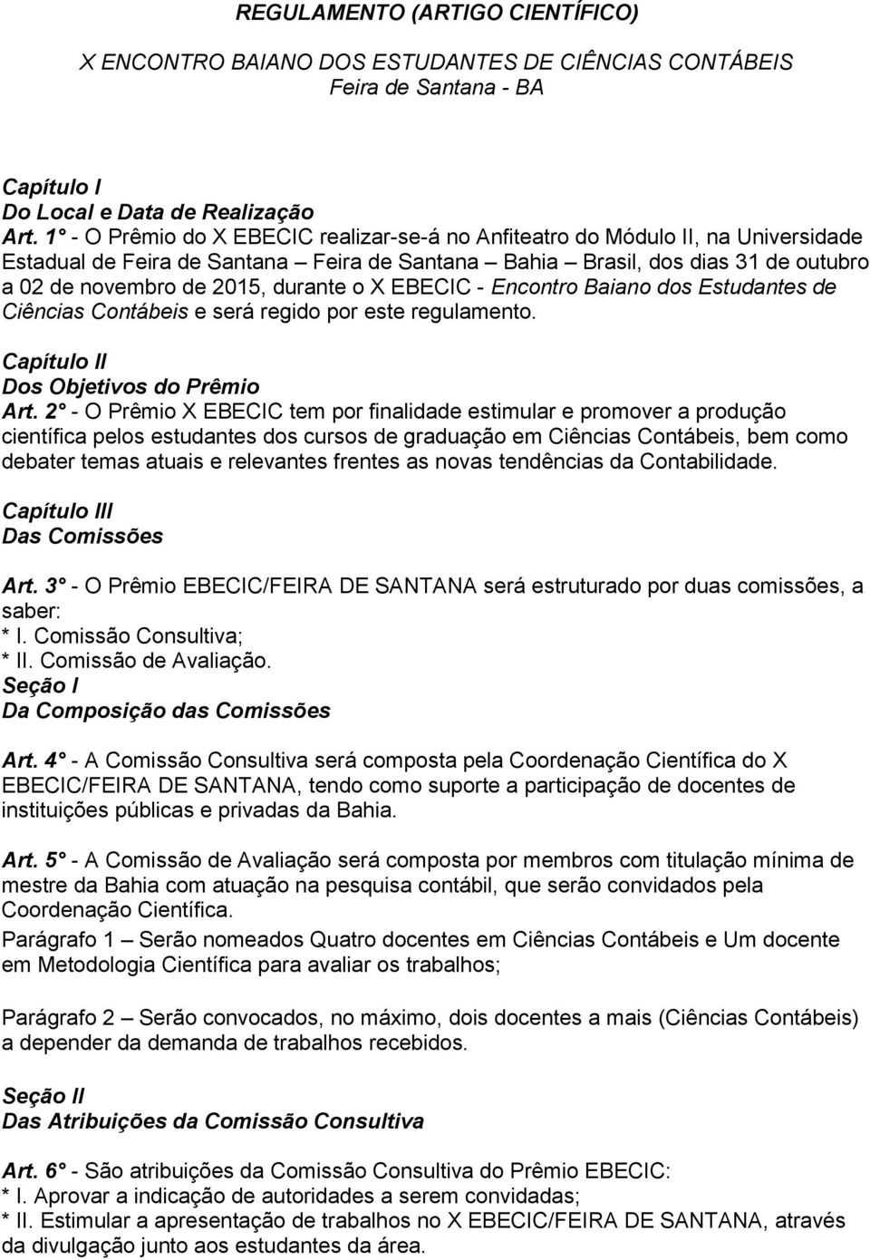 o X EBECIC - Encontro Baiano dos Estudantes de Ciências Contábeis e será regido por este regulamento. Capítulo II Dos Objetivos do Prêmio Art.