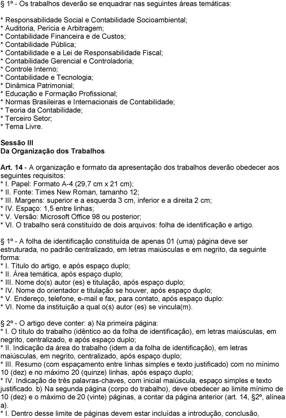 Patrimonial; * Educação e Formação Profissional; * Normas Brasileiras e Internacionais de Contabilidade; * Teoria da Contabilidade; * Terceiro Setor; * Tema Livre.