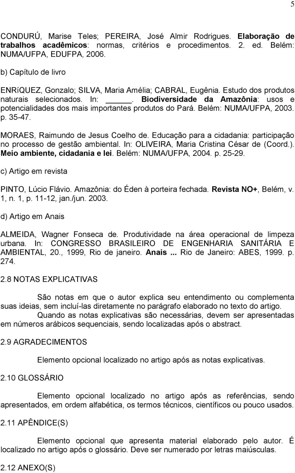 Biodiversidade da Amazônia: usos e potencialidades dos mais importantes produtos do Pará. Belém: NUMA/UFPA, 2003. p. 35-47. MORAES, Raimundo de Jesus Coelho de.