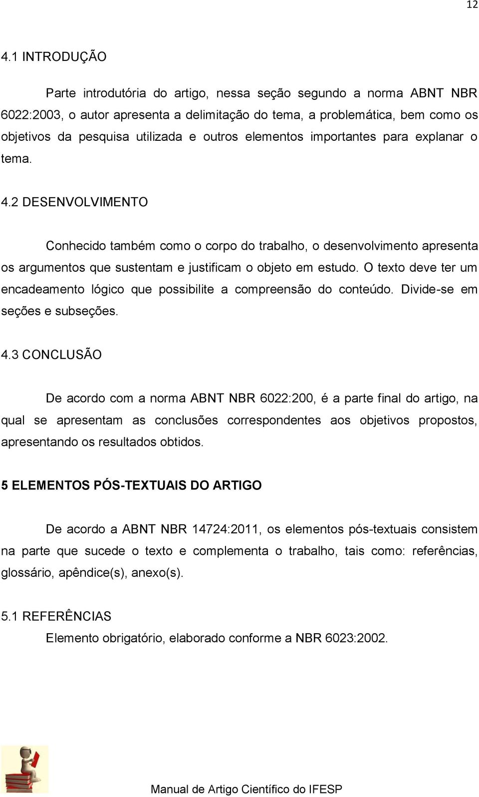 2 DESENVOLVIMENTO Conhecido também como o corpo do trabalho, o desenvolvimento apresenta os argumentos que sustentam e justificam o objeto em estudo.