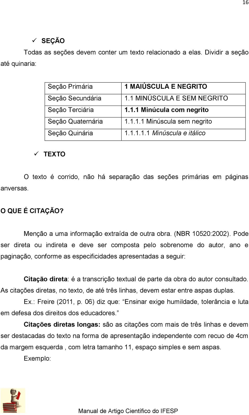 1.1.1.1 Minúscula e itálico TEXTO anversas. O texto é corrido, não há separação das seções primárias em páginas O QUE É CITAÇÃO? Menção a uma informação extraída de outra obra. (NBR 10520:2002).