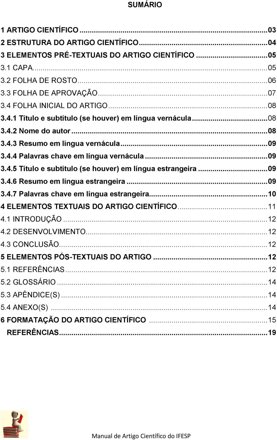 .. 09 3.4.5 Título e subtítulo (se houver) em língua estrangeira... 09 3.4.6 Resumo em língua estrangeira... 09 3.4.7 Palavras chave em língua estrangeira.