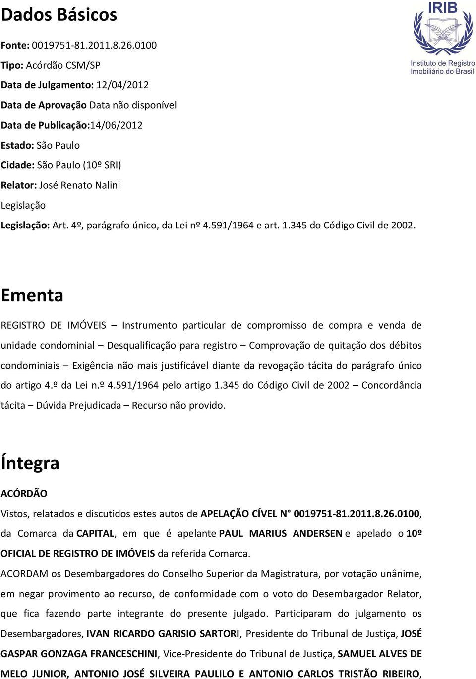 Legislação Legislação: Art. 4º, parágrafo único, da Lei nº 4.591/1964 e art. 1.345 do Código Civil de 2002.