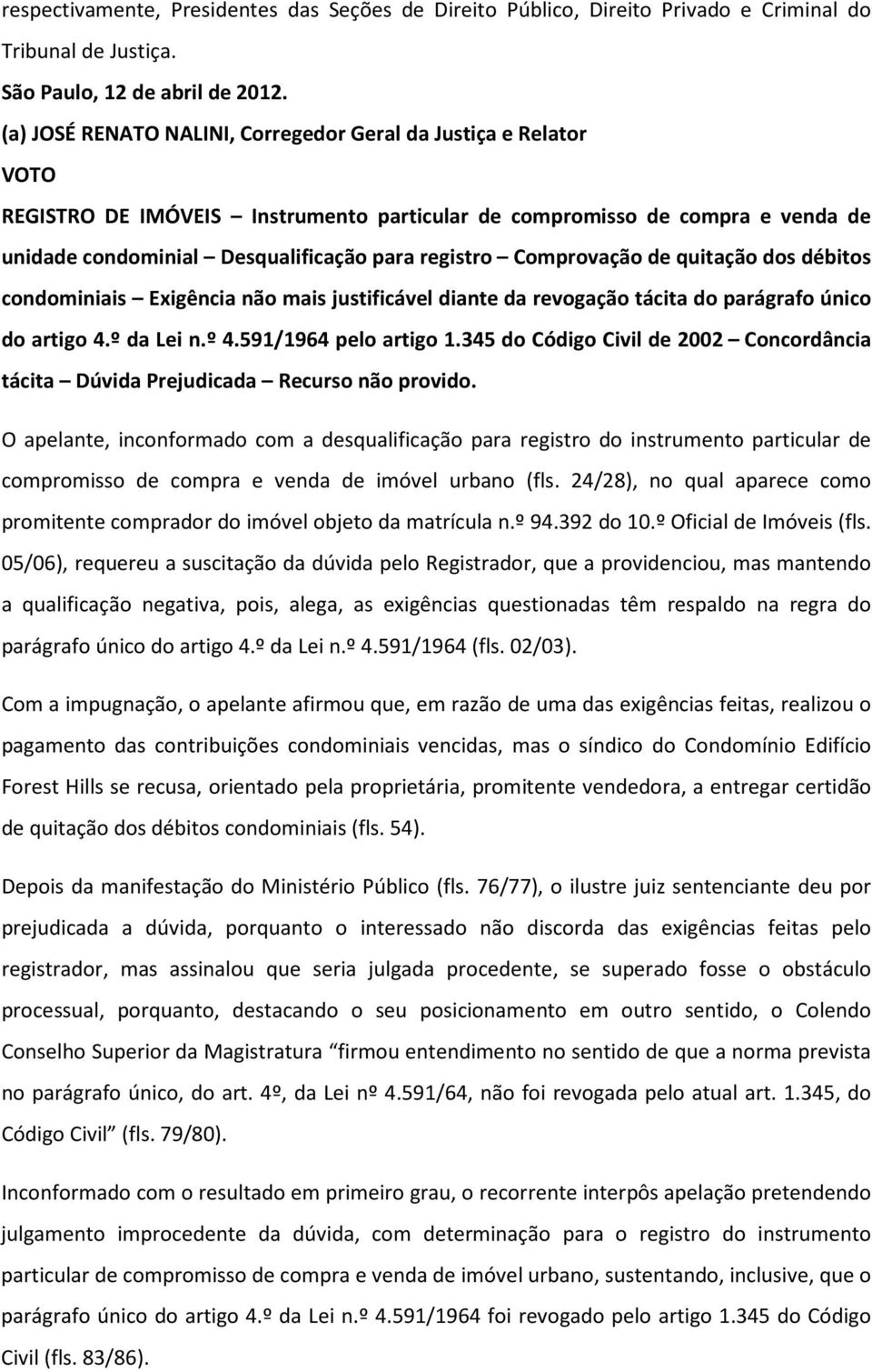 Comprovação de quitação dos débitos condominiais Exigência não mais justificável diante da revogação tácita do parágrafo único do artigo 4.º da Lei n.º 4.591/1964 pelo artigo 1.