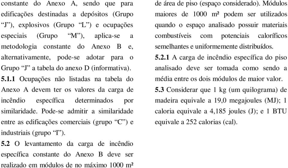 1 Ocupações não listadas na tabela do Anexo A devem ter os valores da carga de incêndio específica determinados por similaridade.