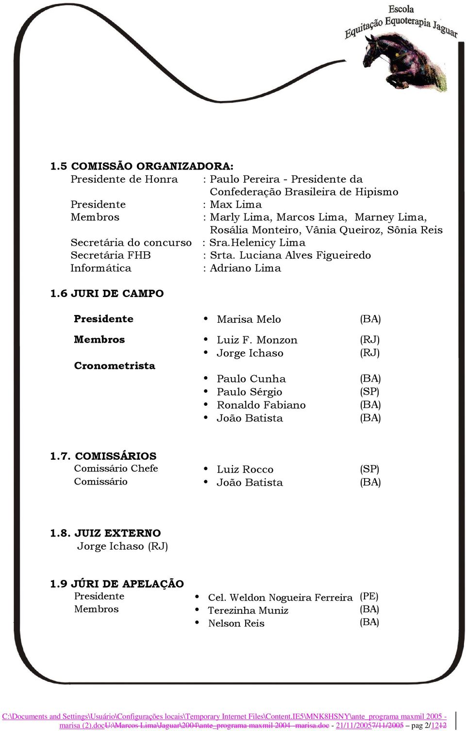 6 JURI DE CAMPO Presidente Marisa Melo (BA) Membros Luiz F. Monzon (RJ) Jorge Ichaso (RJ) Cronometrista Paulo Cunha (BA) Paulo Sérgio (SP) Ronaldo Fabiano (BA) João Batista (BA) 1.7.