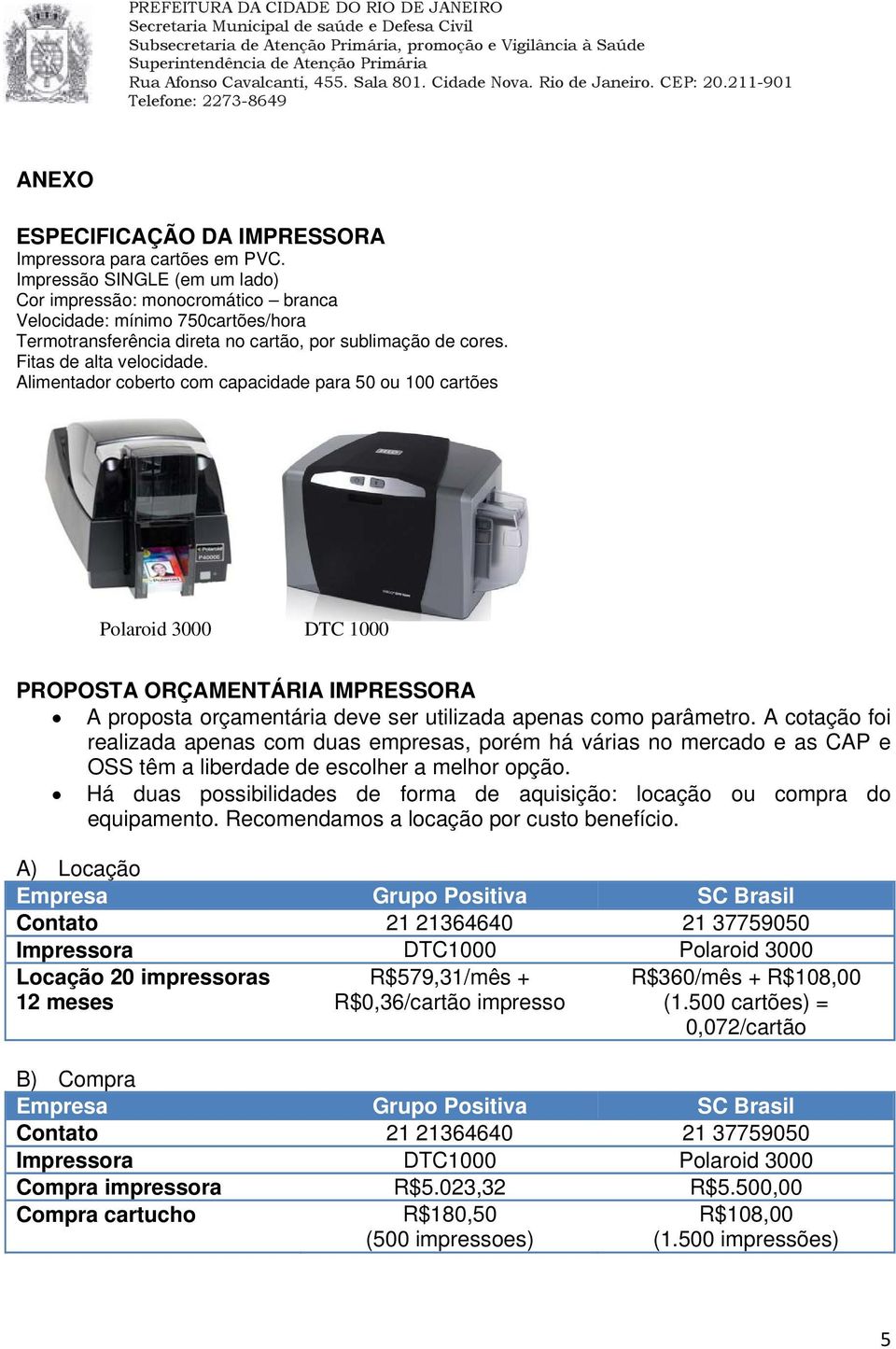 Alimentador coberto com capacidade para 50 ou 100 cartões Polaroid 3000 DTC 1000 PROPOSTA ORÇAMENTÁRIA IMPRESSORA A proposta orçamentária deve ser utilizada apenas como parâmetro.