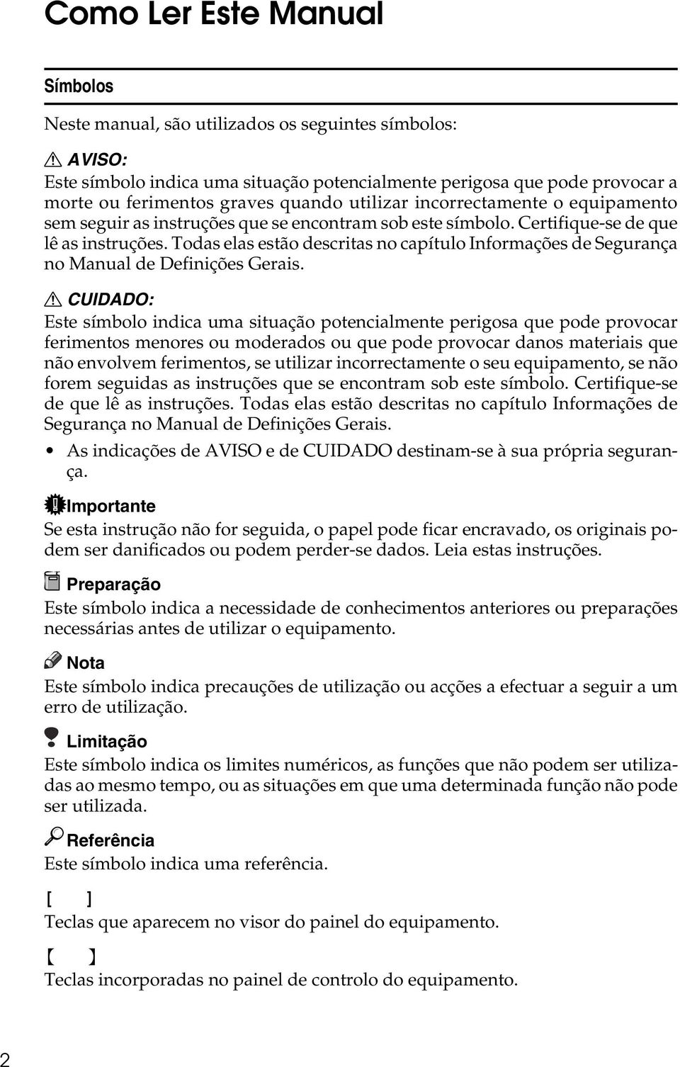 Todas elas estão descritas no capítulo Informações de Segurança no Manual de Definições Gerais.