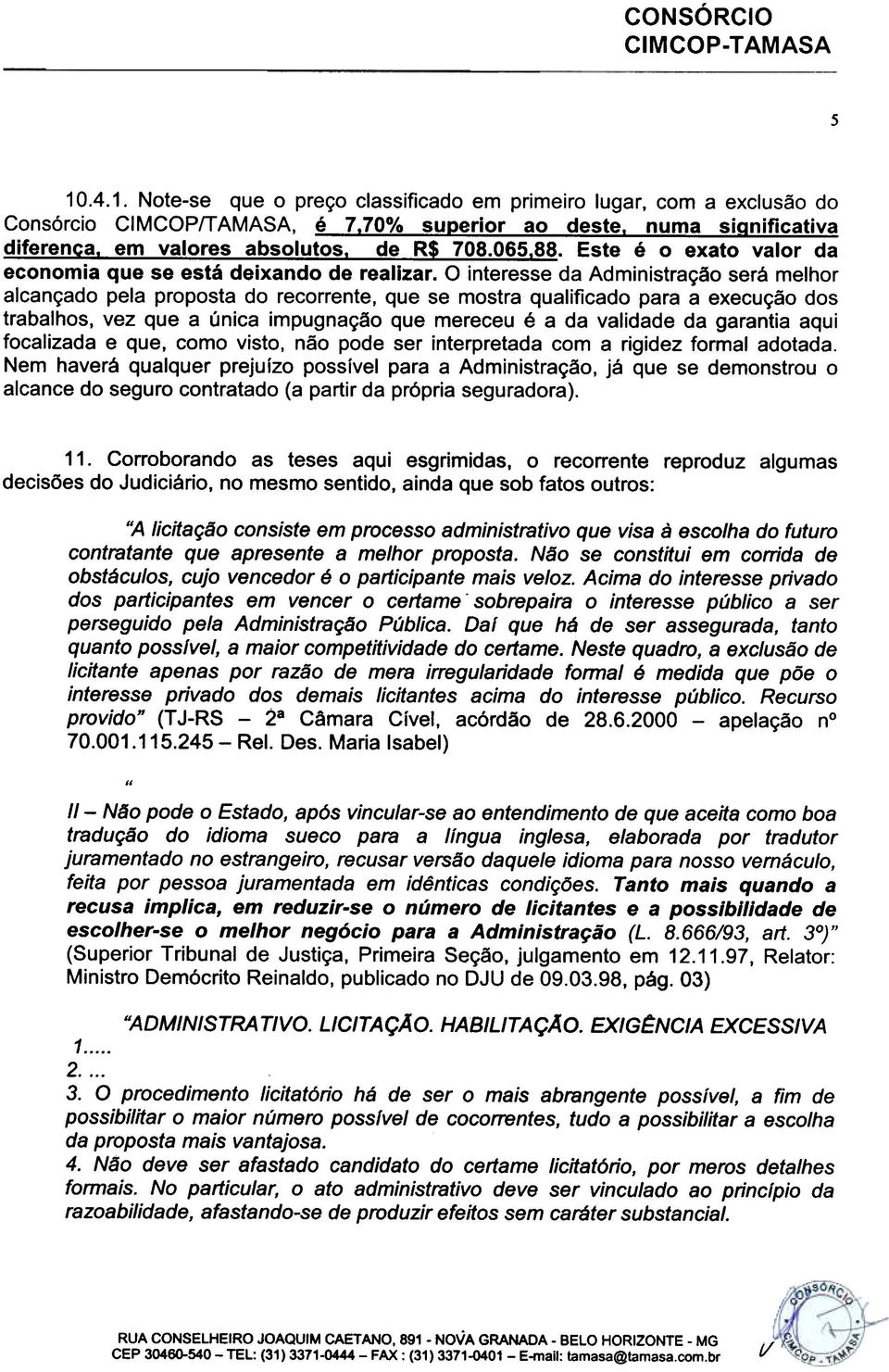 O interesse da Administração será melhor alcançado pela proposta do recorrente, que se mostra qualificado para a execução dos trabalhos, vez que a única impugnação que mereceu é a da validade da