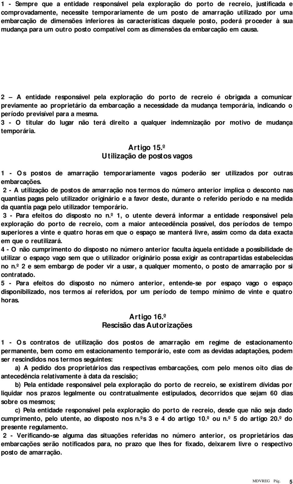 2 A entidade responsável pela exploração do porto de recreio é obrigada a comunicar previamente ao proprietário da embarcação a necessidade da mudança temporária, indicando o período previsível para