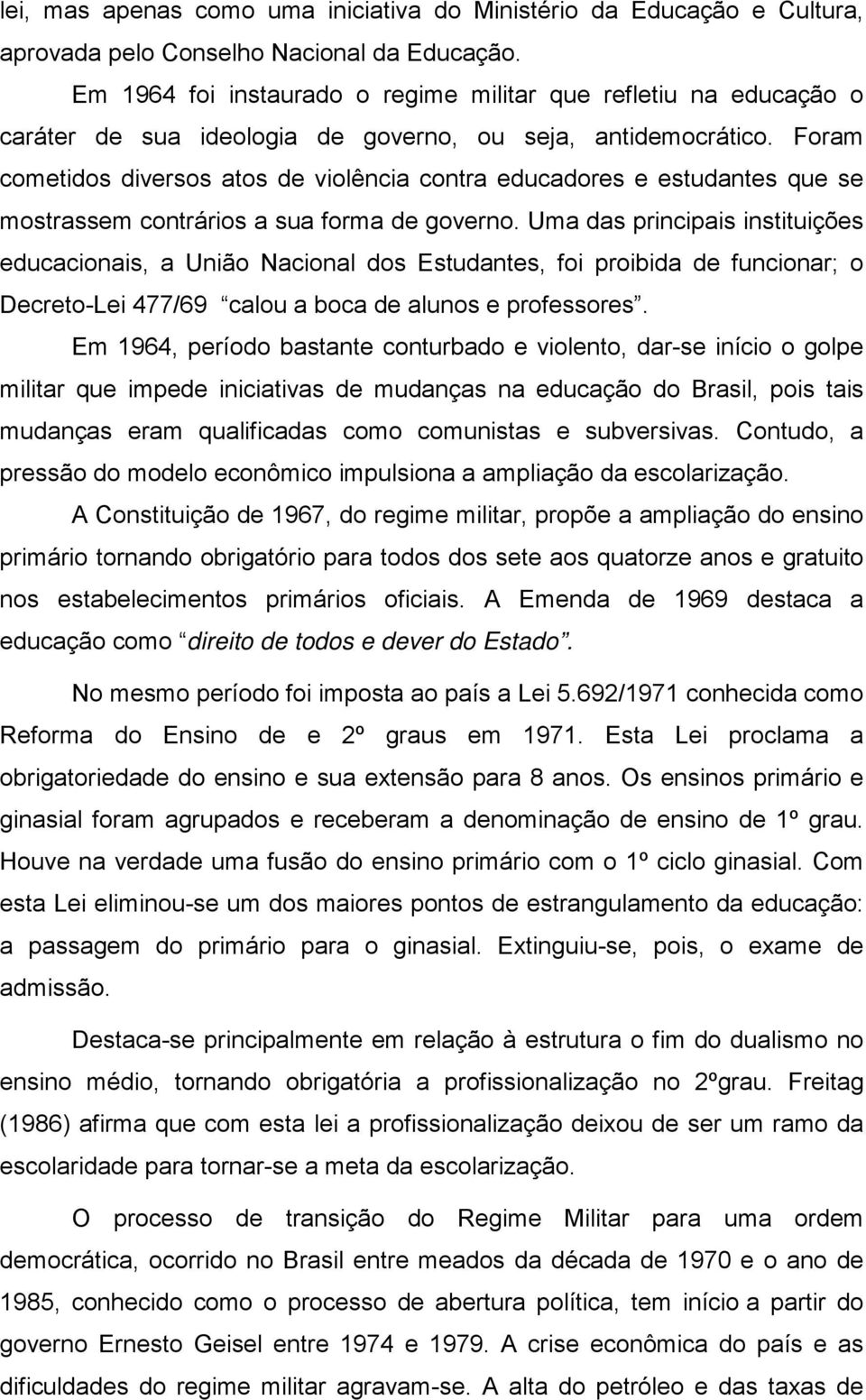 Foram cometidos diversos atos de violência contra educadores e estudantes que se mostrassem contrários a sua forma de governo.