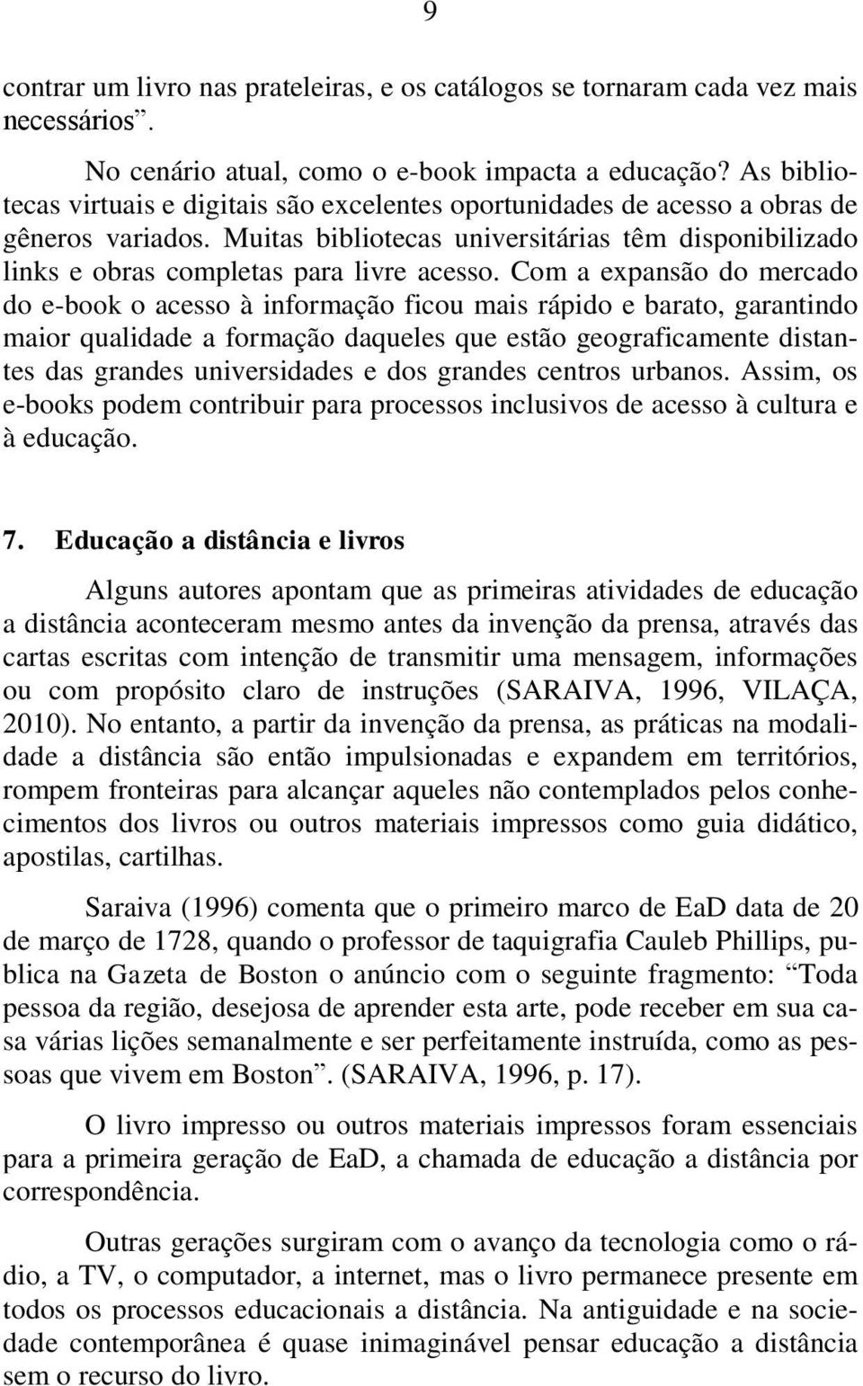 Com a expansão do mercado do e-book o acesso à informação ficou mais rápido e barato, garantindo maior qualidade a formação daqueles que estão geograficamente distantes das grandes universidades e