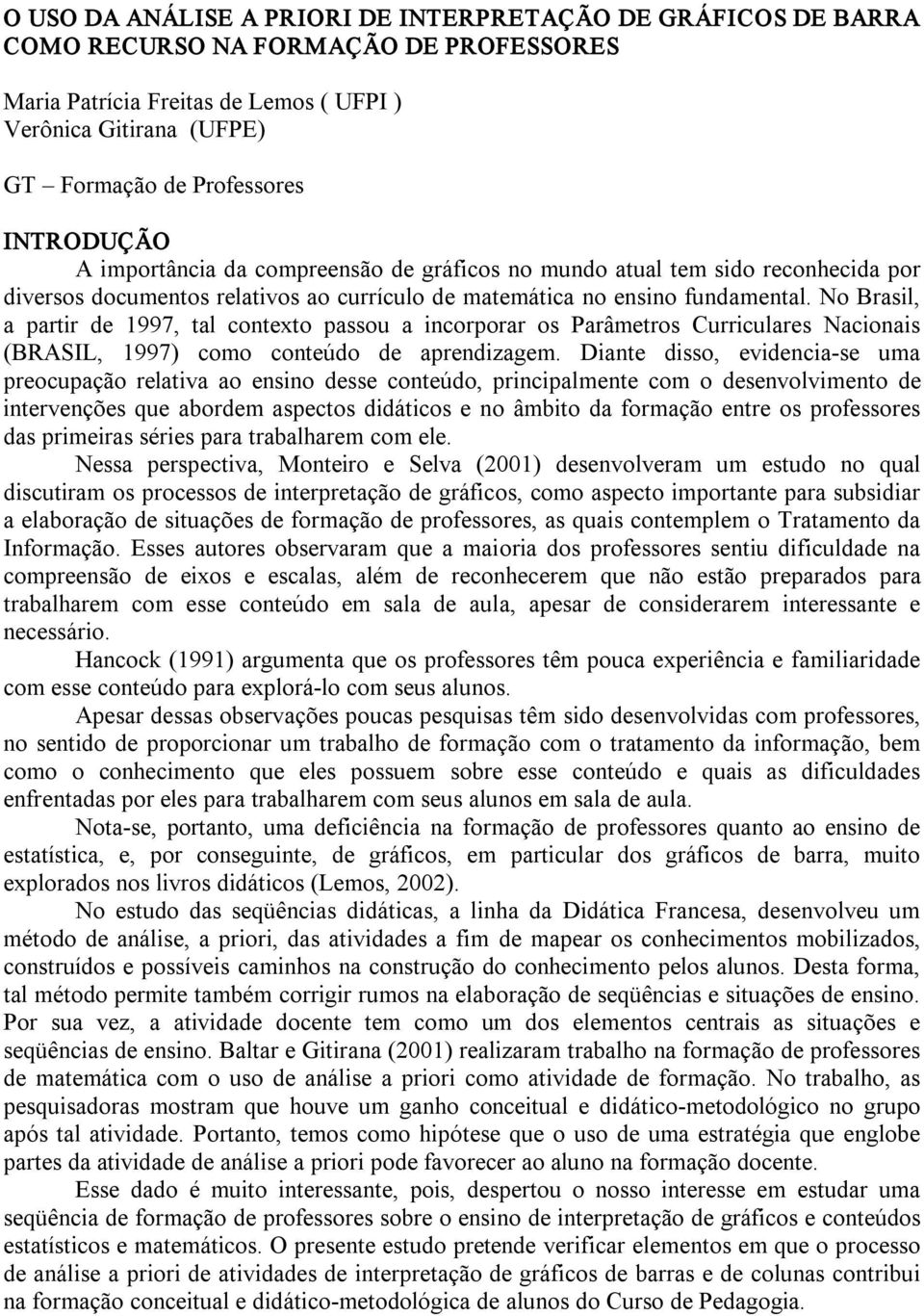 No Brasil, a partir de 1997, tal contexto passou a incorporar os Parâmetros Curriculares Nacionais (BRASIL, 1997) como conteúdo de aprendizagem.