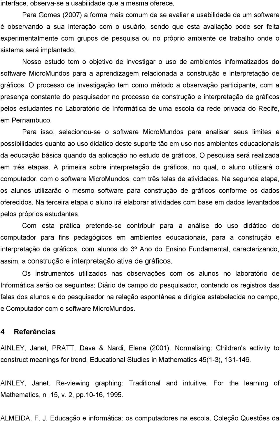 pesquisa ou no próprio ambiente de trabalho onde o sistema será implantado.