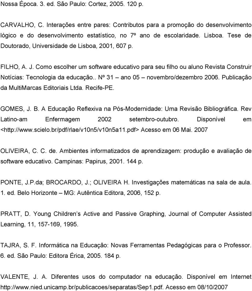 Tese de Doutorado, Universidade de Lisboa, 2001, 607 p. FILHO, A. J. Como escolher um software educativo para seu filho ou aluno Revista Construir Notícias: Tecnologia da educação.