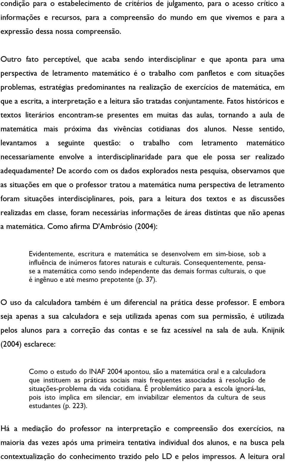 realização de exercícios de matemática, em que a escrita, a interpretação e a leitura são tratadas conjuntamente.