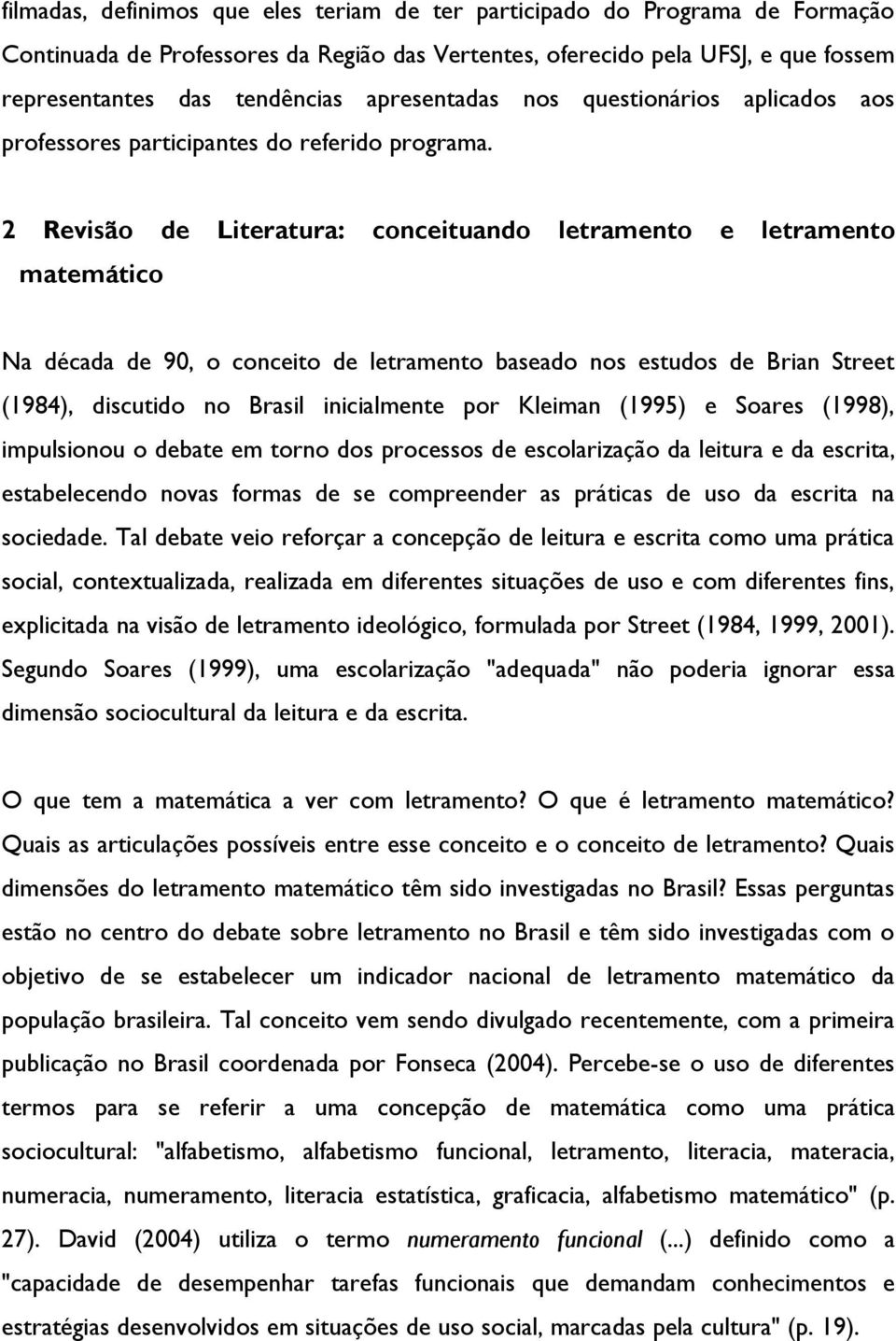 2 Revisão de Literatura: conceituando letramento e letramento matemático Na década de 90, o conceito de letramento baseado nos estudos de Brian Street (1984), discutido no Brasil inicialmente por