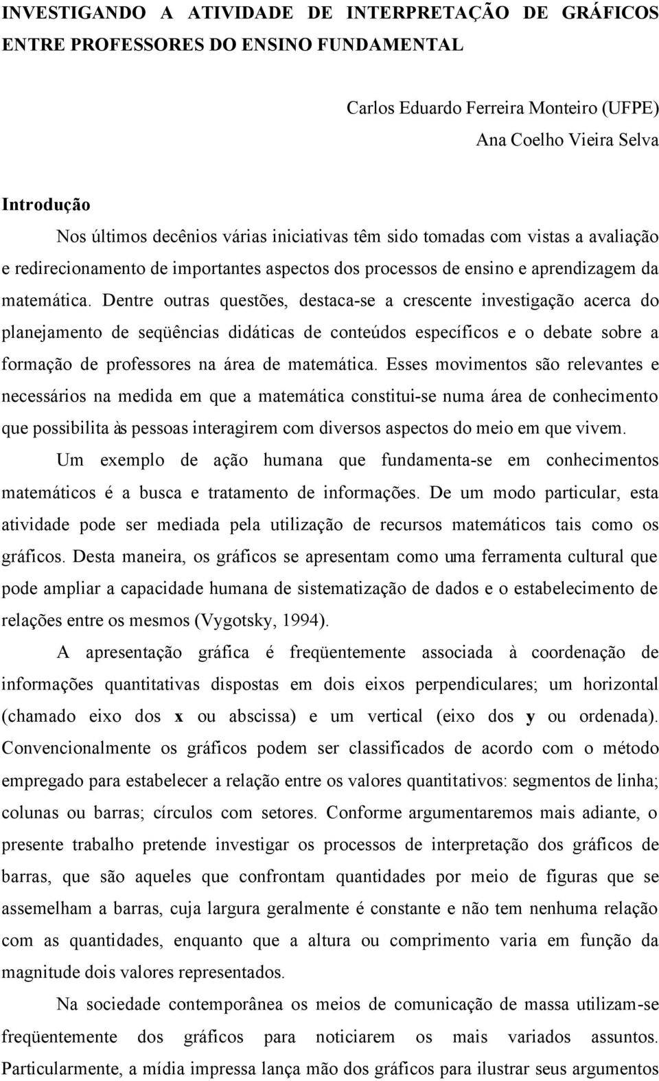 Dentre outras questões, destaca-se a crescente investigação acerca do planejamento de seqüências didáticas de conteúdos específicos e o debate sobre a formação de professores na área de matemática.