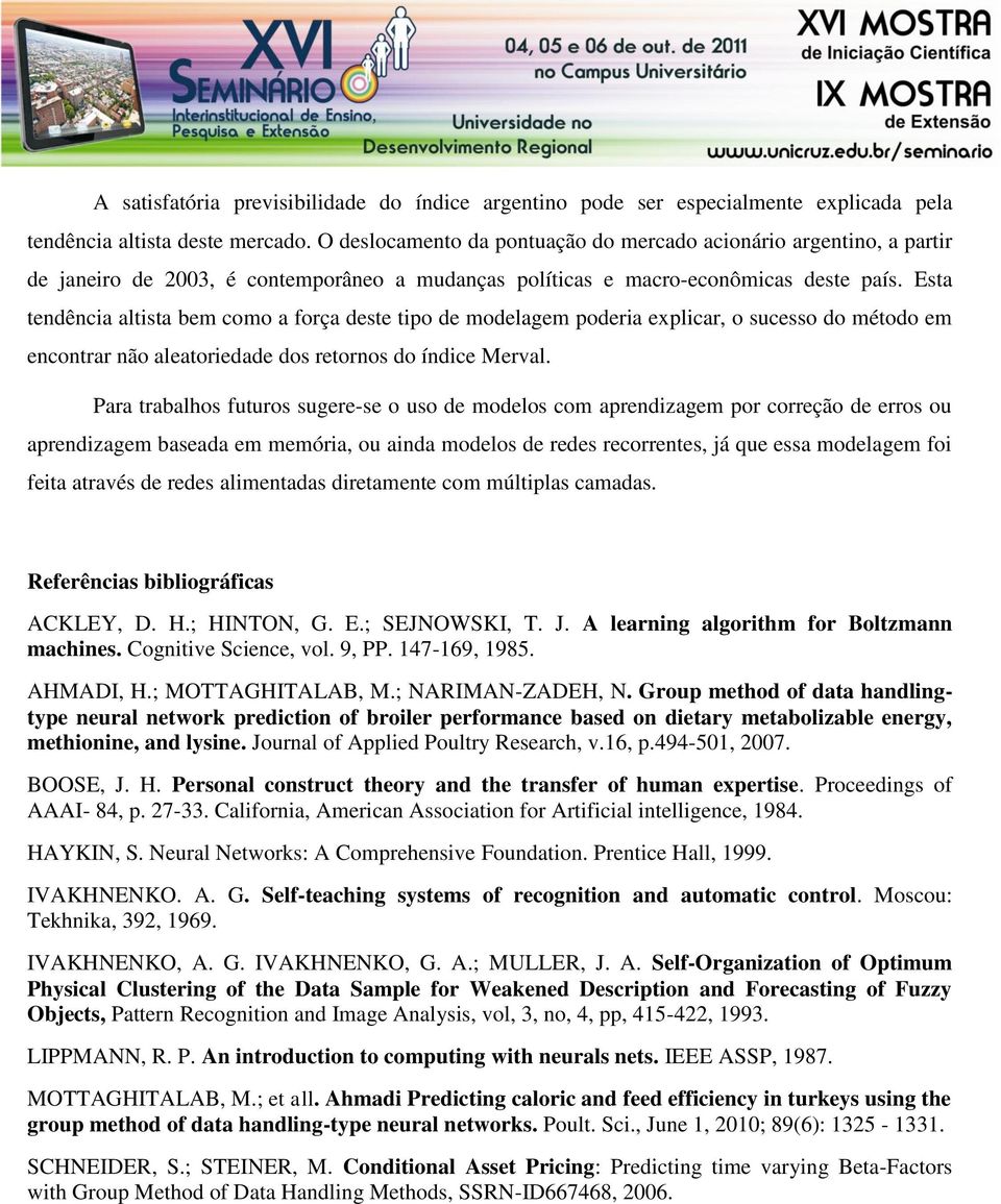 Esta tendênca altsta bem como a força deste tpo de modelagem podera explcar, o sucesso do método em encontrar não aleatoredade dos retornos do índce Merval.