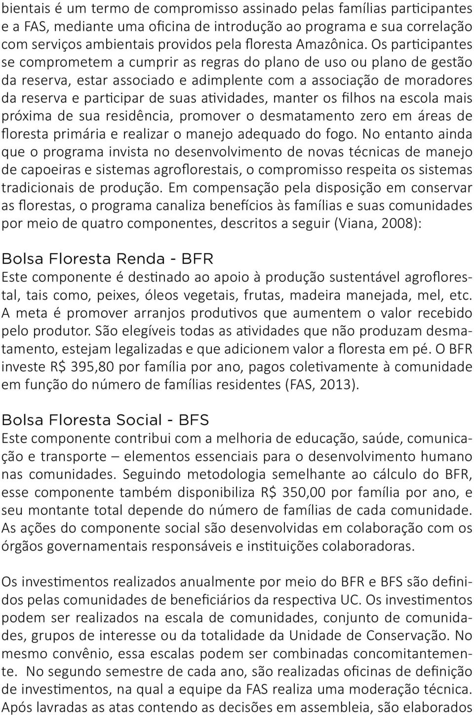 Os participantes se comprometem a cumprir as regras do plano de uso ou plano de gestão da reserva, estar associado e adimplente com a associação de moradores da reserva e participar de suas