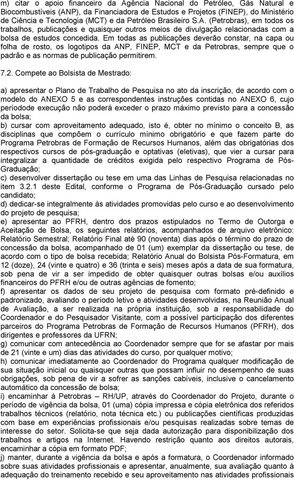 Em todas as publicações deverão constar, na capa ou folha de rosto, os logotipos da ANP, FINEP, MCT e da Petrobras, sempre que o padrão e as normas de publicação permitirem. 7.2.