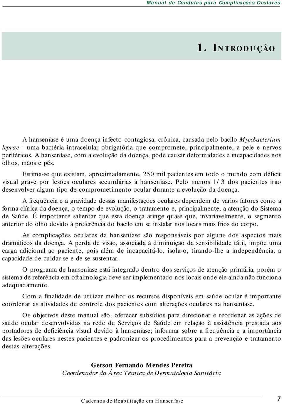 nervos periféricos. A hanseníase, com a evolução da doença, pode causar deformidades e incapacidades nos olhos, mãos e pés.