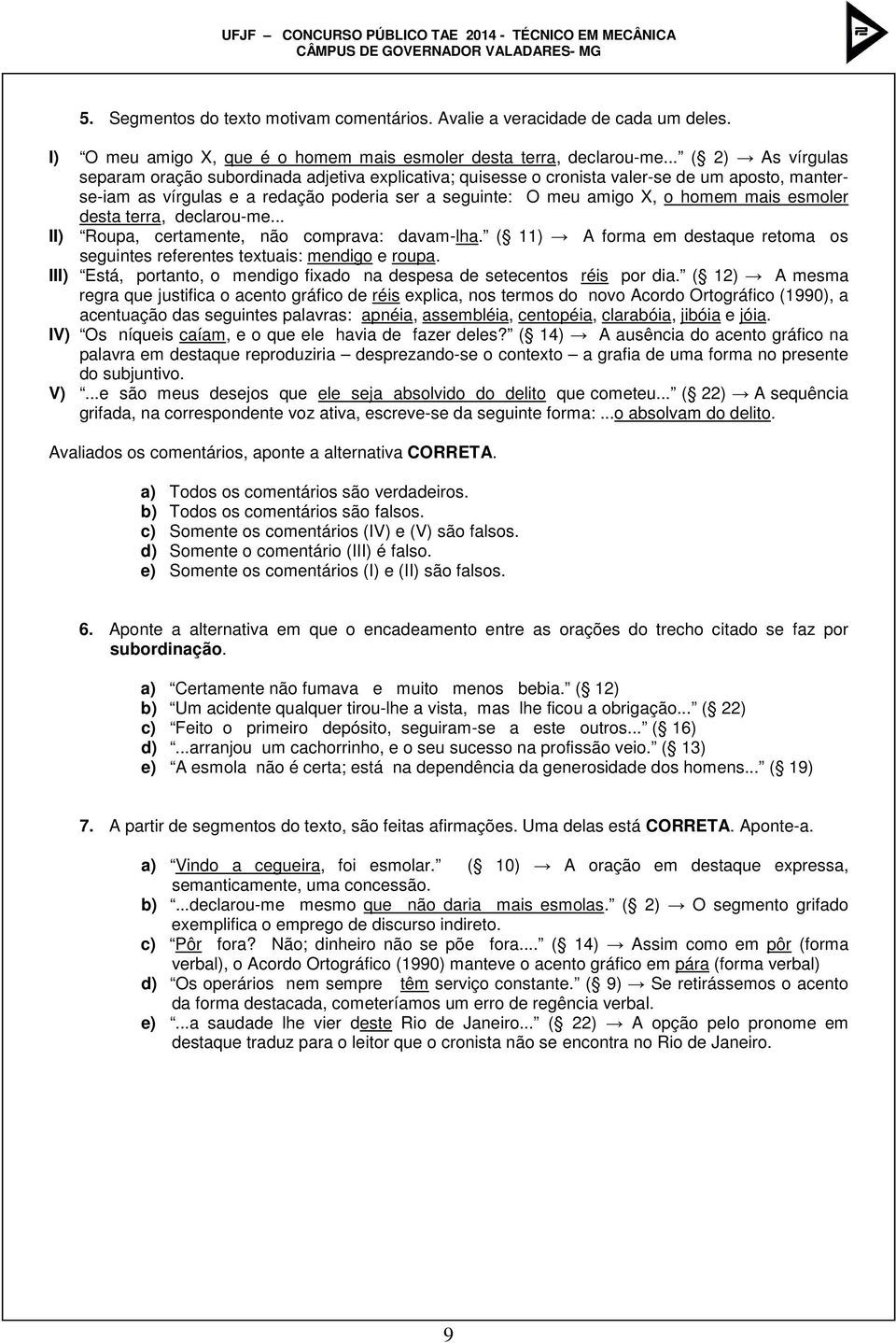 mais esmoler desta terra, declarou-me... II) Roupa, certamente, não comprava: davam-lha. ( 11) A forma em destaque retoma os seguintes referentes textuais: mendigo e roupa.