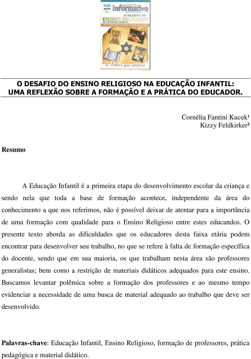 do conhecimento a que nos referimos, não é possível deixar de atentar para a importância de uma formação com qualidade para o Ensino Religioso entre estes educandos.