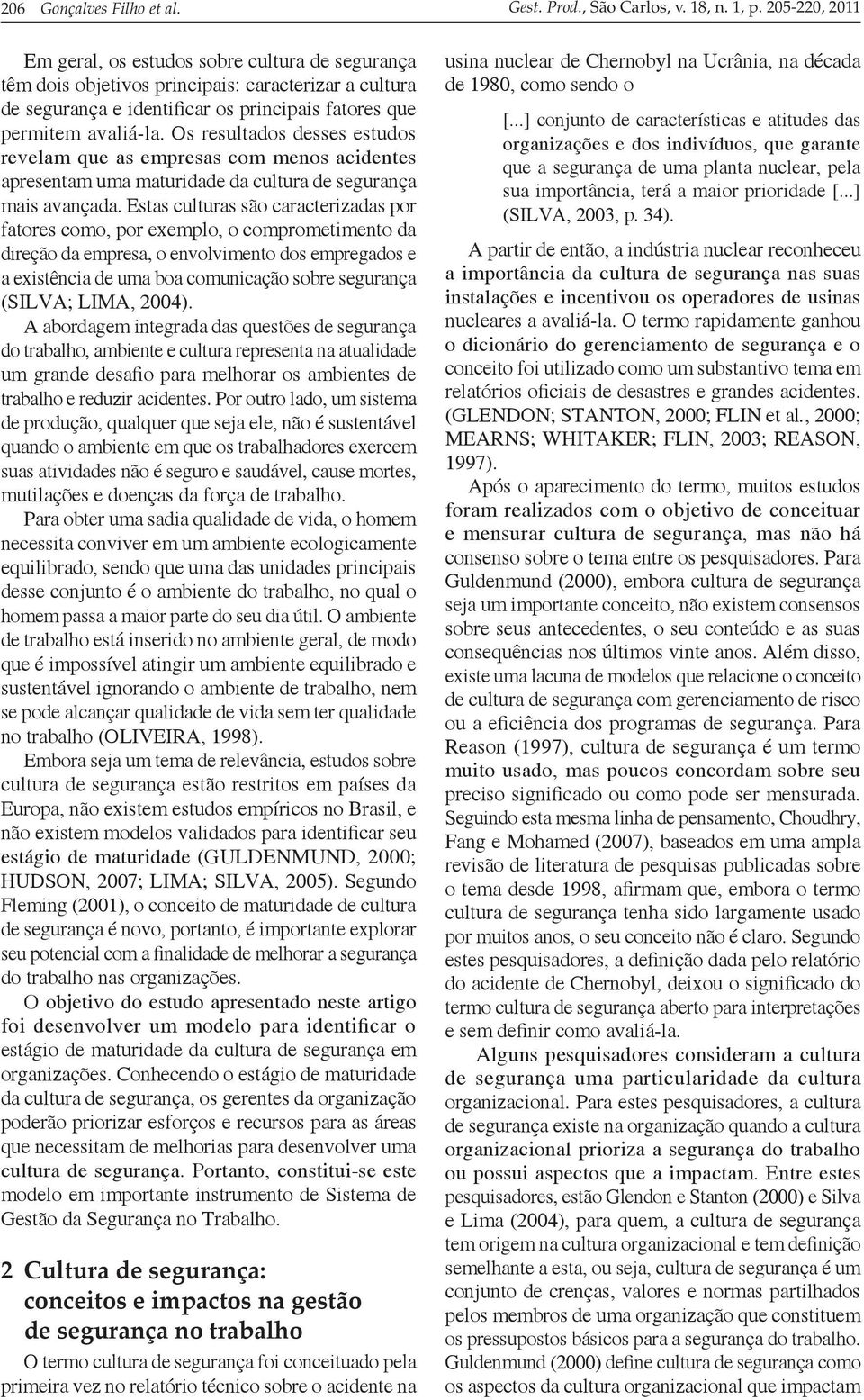 Os resultados desses estudos revelam que as empresas com menos acidentes apresentam uma maturidade da cultura de segurança mais avançada.