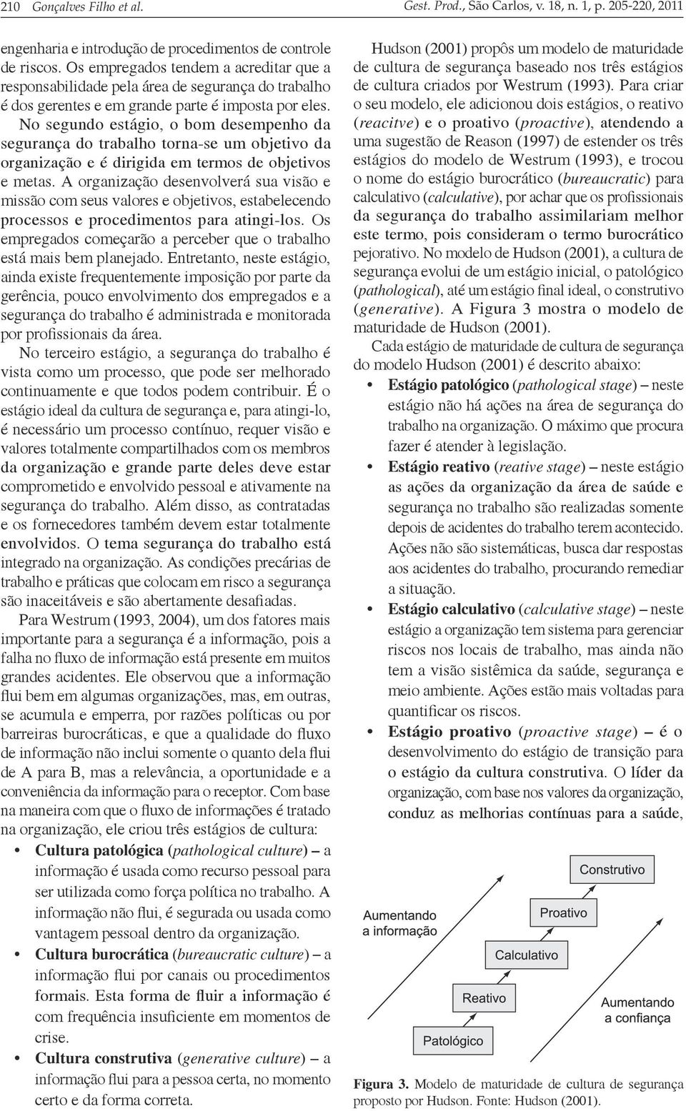 No segundo estágio, o bom desempenho da segurança do trabalho torna-se um objetivo da organização e é dirigida em termos de objetivos e metas.