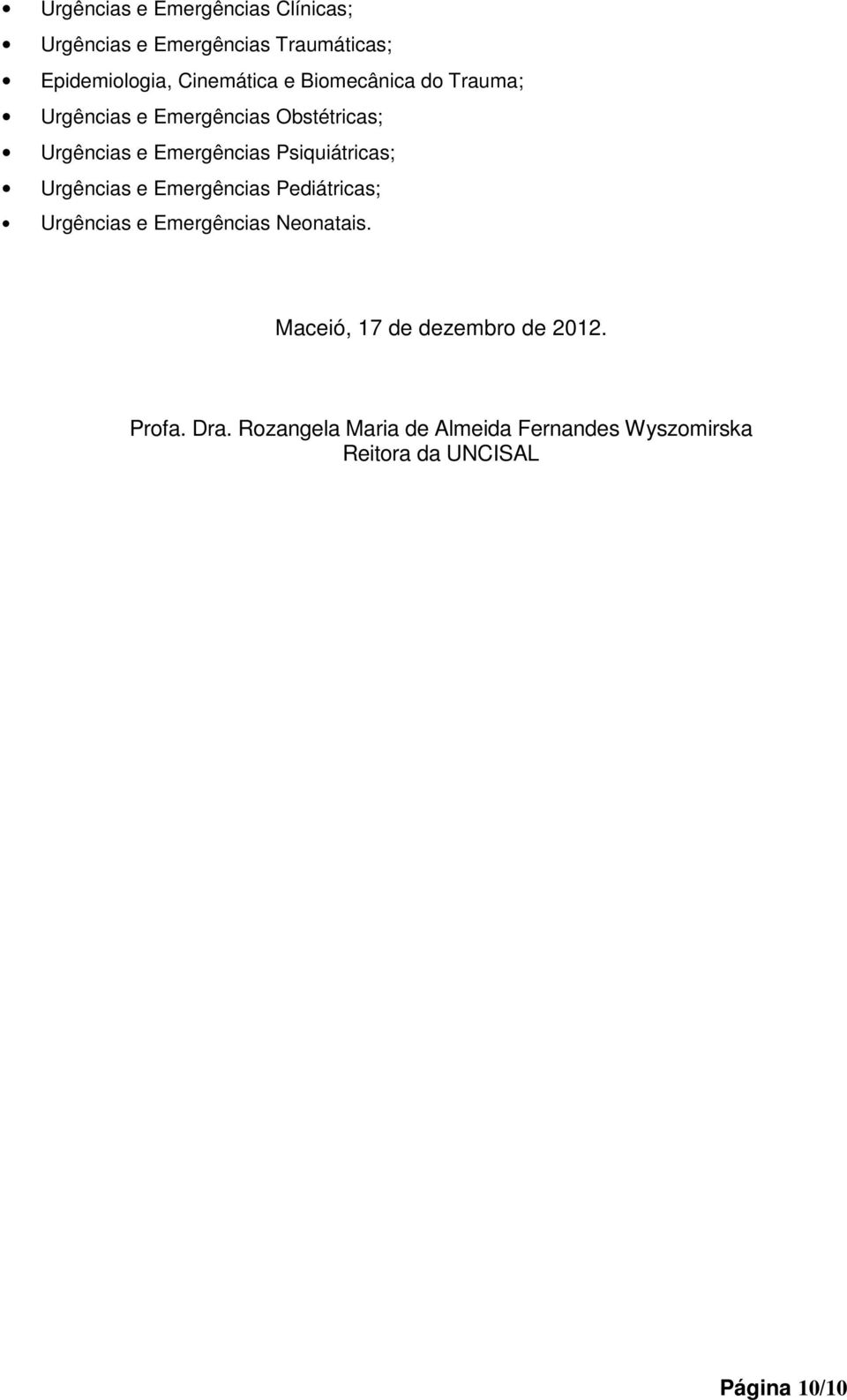 Psiquiátricas; Urgências e Emergências Pediátricas; Urgências e Emergências Neonatais.