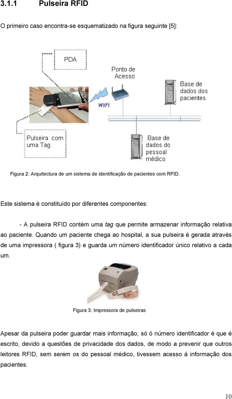 Quando um paciente chega ao hospital, a sua pulseira é gerada através de uma impressora ( figura 3) e guarda um número identificador único relativo a cada um.