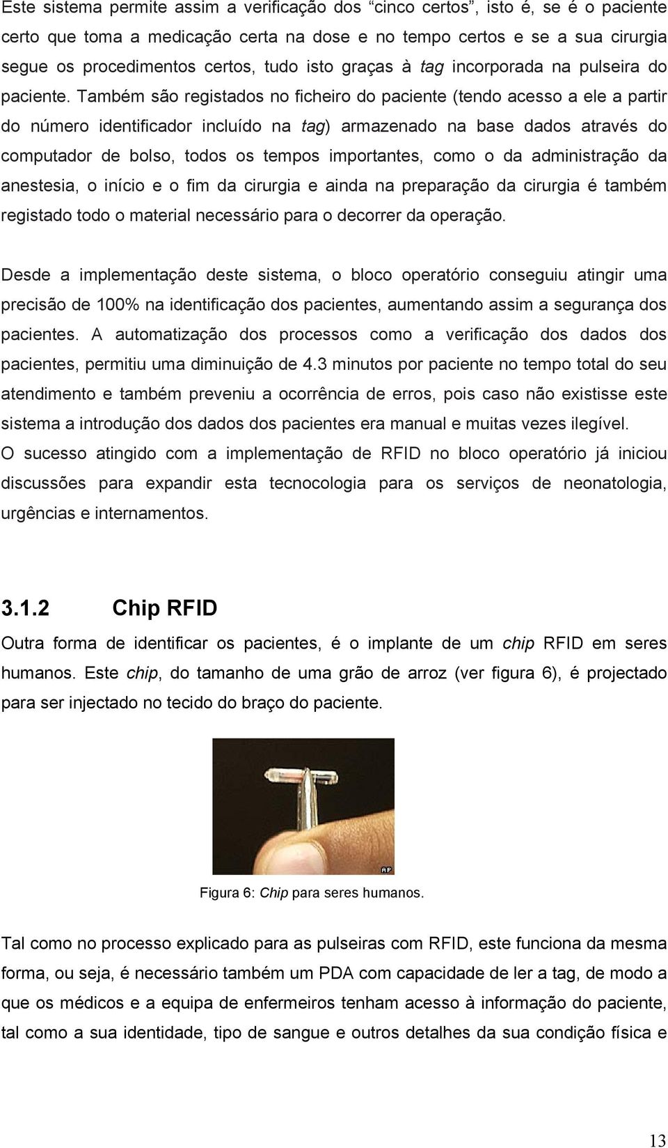 Também são registados no ficheiro do paciente (tendo acesso a ele a partir do número identificador incluído na tag) armazenado na base dados através do computador de bolso, todos os tempos