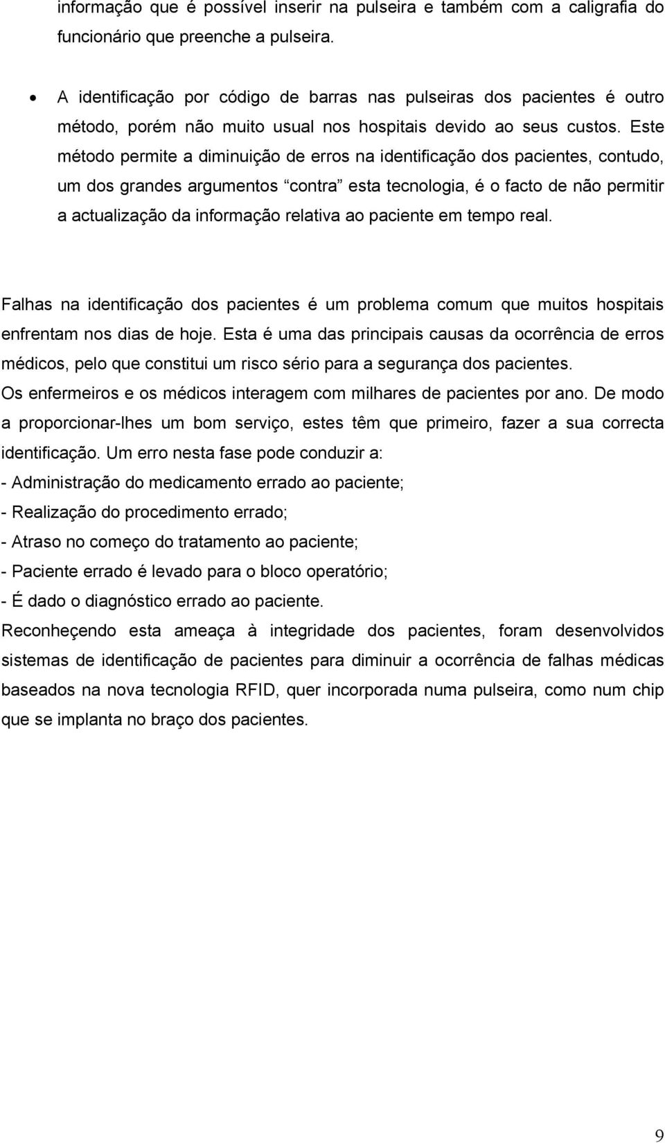 Este método permite a diminuição de erros na identificação dos pacientes, contudo, um dos grandes argumentos contra esta tecnologia, é o facto de não permitir a actualização da informação relativa ao