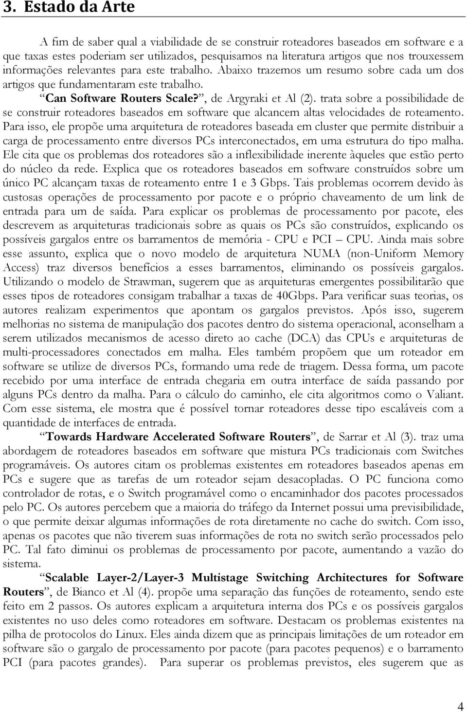 trata sobre a possibilidade de se construir roteadores baseados em software que alcancem altas velocidades de roteamento.