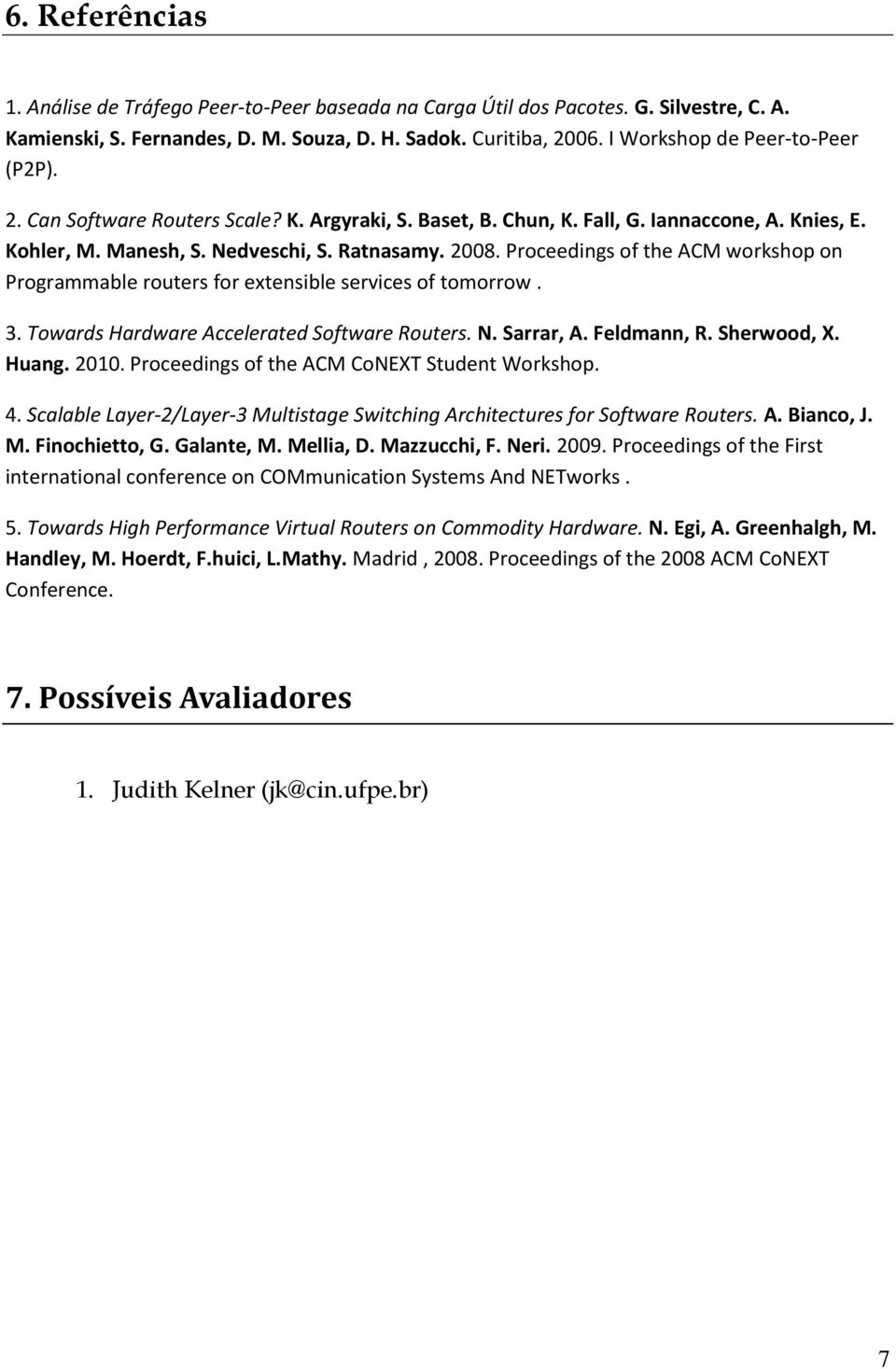 Proceedings of the ACM workshop on Programmable routers for extensible services of tomorrow. 3. Towards Hardware Accelerated Software Routers. N. Sarrar, A. Feldmann, R. Sherwood, X. Huang. 2010.