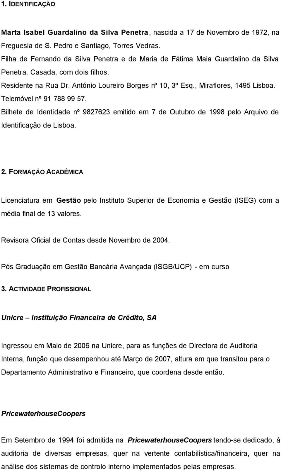 Telemóvel nº 91 788 99 57. Bilhete de Identidade nº 9827623 emitido em 7 de Outubro de 1998 pelo Arquivo de Identificação de Lisboa. 2.